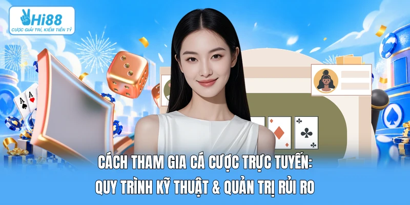 Cách Tham Gia Cá Cược Trực Tuyến: Quy Trình Kỹ Thuật & Quản Trị Rủi Ro Cách Tham Gia Cá Cược Trực Tuyến: Quy Trình Kỹ Thuật & Quản Trị Rủi Ro
