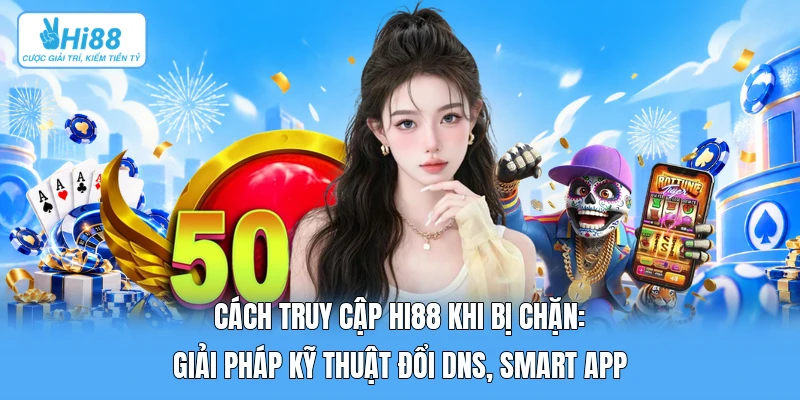 Cách Truy Cập Hi88 Khi Bị Chặn: Giải Pháp Kỹ Thuật Đổi DNS, Smart App Cách Truy Cập Hi88 Khi Bị Chặn: Giải Pháp Kỹ Thuật Đổi DNS, Smart App