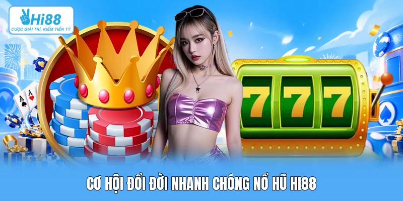 Cơ hội đổi đời nhanh chóng nổ hũ Hi88