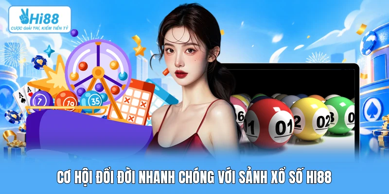 Cơ hội đổi đời nhanh chóng với sảnh xổ số Hi88