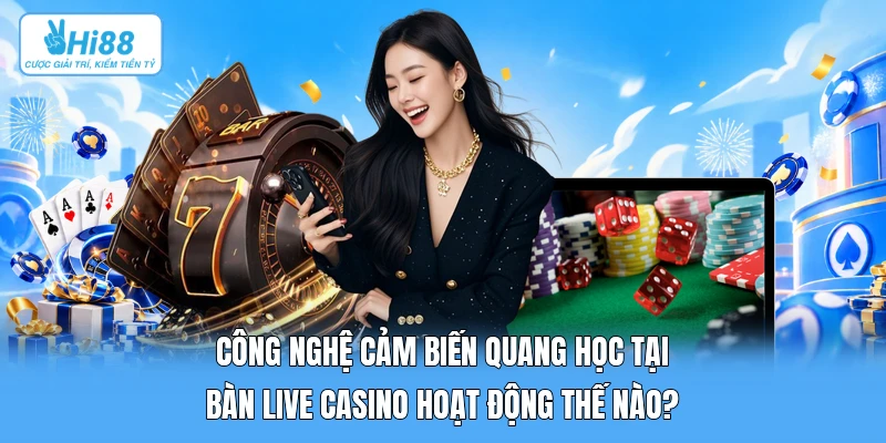 Công Nghệ Cảm Biến Quang Học Tại Bàn Live Casino Hoạt Động Thế Nào? Công Nghệ Cảm Biến Quang Học Tại Bàn Live Casino Hoạt Động Thế Nào?