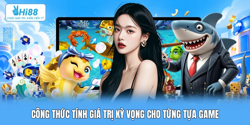 Đánh Giá 3 Sảnh Bắn Cá Đỉnh Cao Đồ Họa 3D: So Sánh Toàn Diện JILI, CQ9 Và FC Công thức tính giá trị kỳ vọng cho từng tựa game