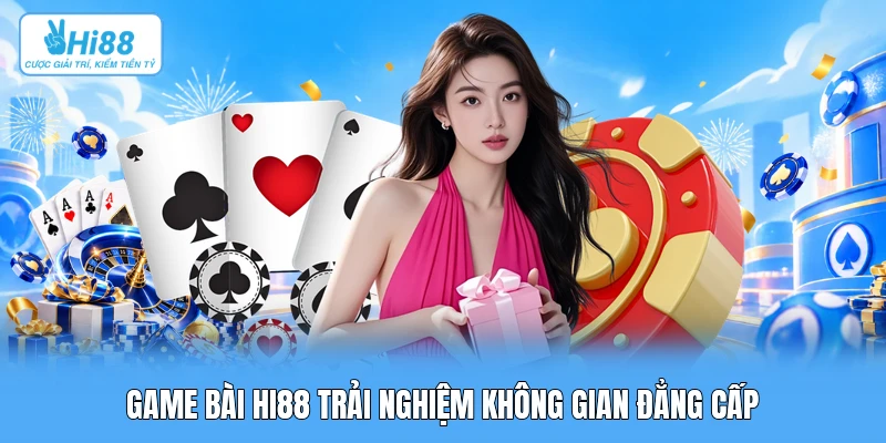 Game bài Hi88 trải nghiệm không gian đẳng cấp