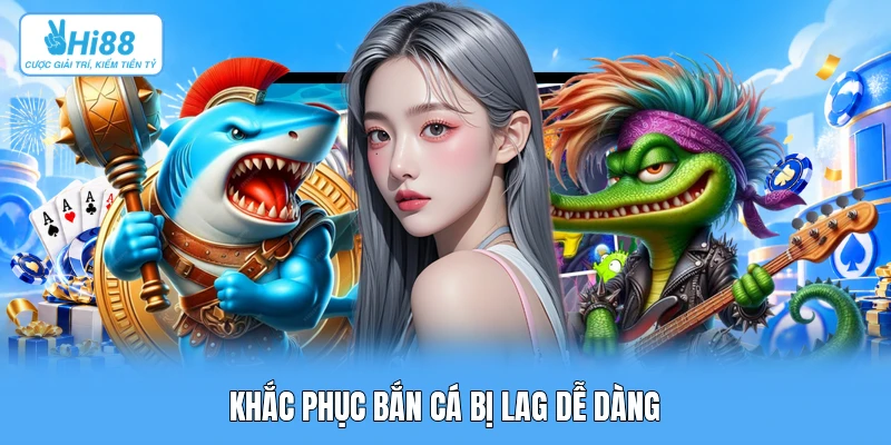 Khắc Phục Lỗi Bắn Cá Bị Lag: Tối Ưu Hóa Khung Hình 60 FPS & Đường Truyền Mạng Hi88 Khắc phục bắn cá bị lag dễ dàng