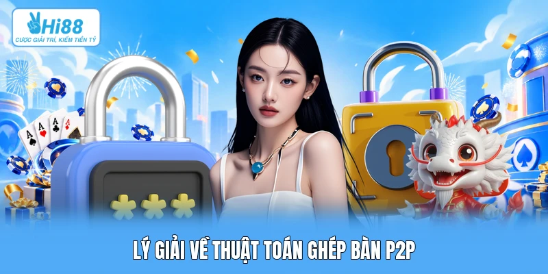 Thuật Toán Ghép Bàn P2P: Ngăn Chặn Đánh Vây & Bơm Bài Gian Lận Tại Hi88 Lý giải về thuật toán ghép bàn P2P