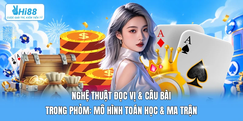 Nghệ Thuật Đọc Vị & Câu Bài Trong Phỏm: Mô Hình Toán Học & Ma Trận Nghệ Thuật Đọc Vị & Câu Bài Trong Phỏm: Mô Hình Toán Học & Ma Trận