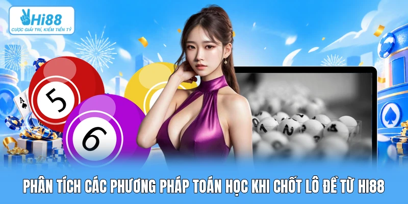 Phương Pháp Thống Kê Tần Suất Lô Tô: Khoa Học Soi Cầu Thực Nghiệm & Tránh Thiên Kiến Cảm Tính Phân tích các phương pháp toán học khi chốt lô đề từ Hi88