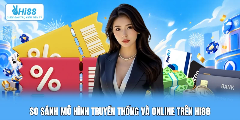 Tham Gia Đại Lý Hi88: Cơ Chế Hợp Tác B2B Và Quản Trị Doanh Thu So sánh mô hình truyền thống và online trên Hi88