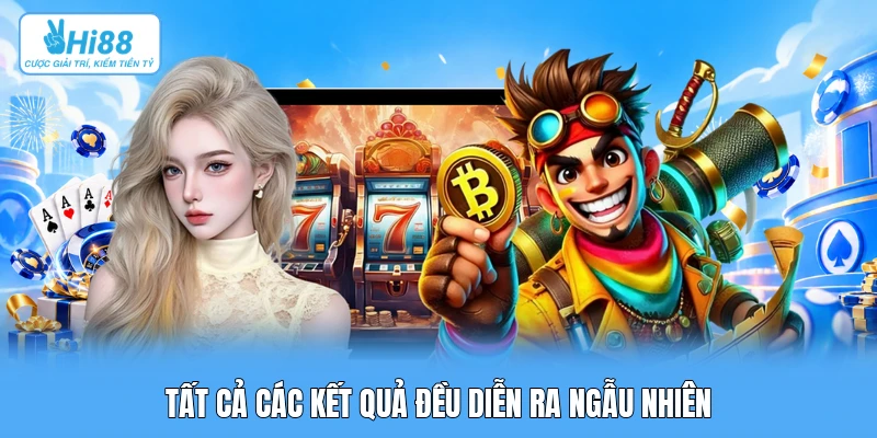 Tất cả các kết quả đều diễn ra ngẫu nhiên